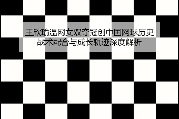 wang-xin-yu-wen-wang-nv-shuang-duo-guan-chuang-zhong-guo-wang-qiu-li-shi-zhan-shu-pei-he-yu-cheng-zhang-gui-ji-shen-du-1-546.jpg